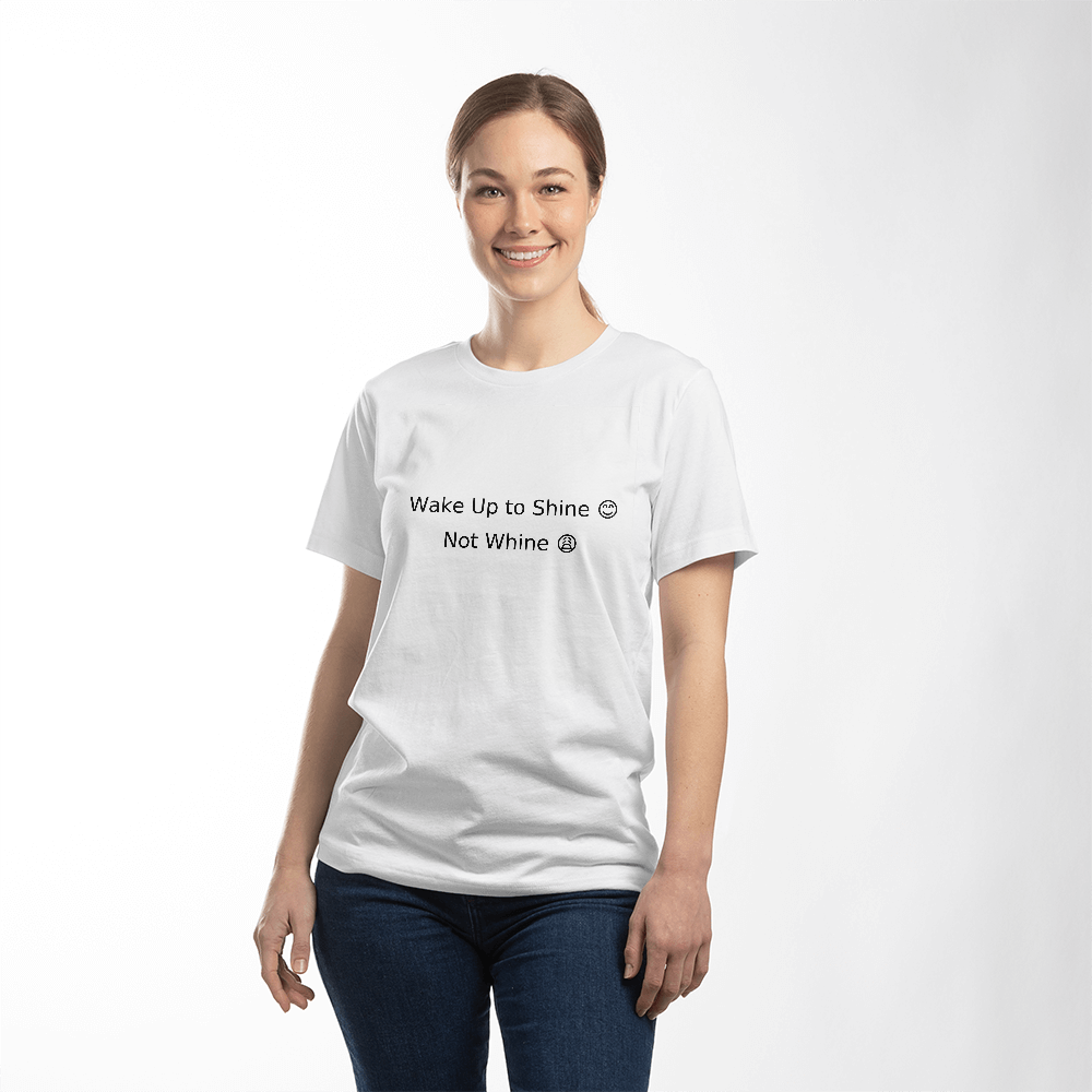 Wake Up to Shine Not Whine T-Shirt